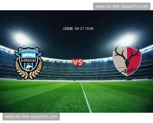 绿茵巅峰对决:鹿岛鹿角与川崎前锋的恩怨情仇与未来展望 绿茵巅峰对决:鹿岛鹿角与川崎前锋的恩怨情仇与未来展望